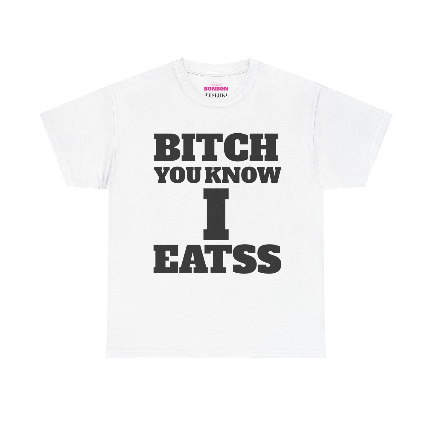 TESEHKI B**C* YOU KNOW I EATSS